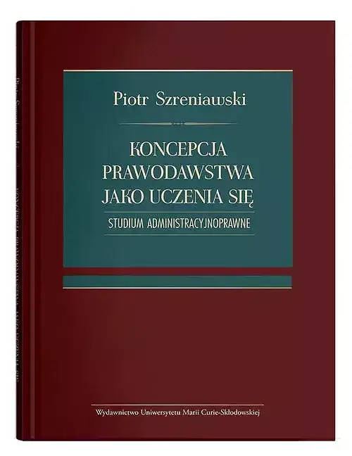 Koncepcja prawodawstwa jako uczenia się. Studium administracyjnoprawne