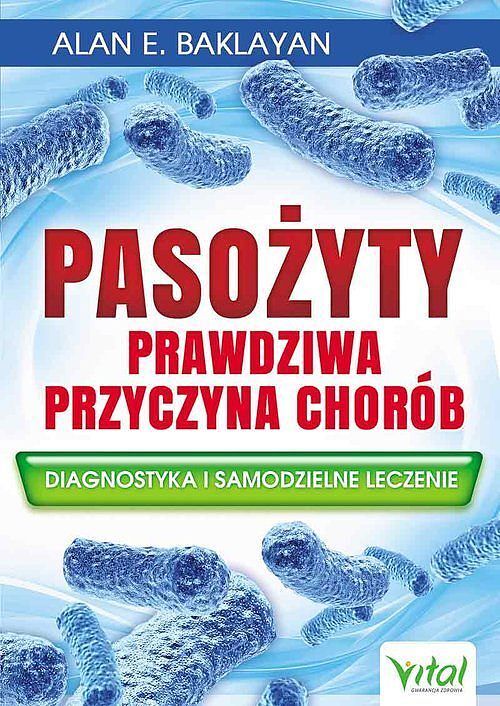 Pasożyty - prawdziwa przyczyna chorób. Diagnostyka i samodzielne leczenie