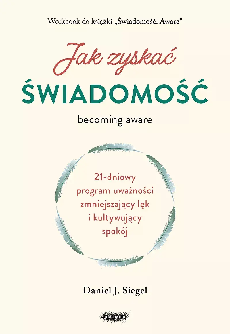 Jak zyskać świadomość. 21-dniowy program uważności zmniejszający lęk i kultywujący spokój