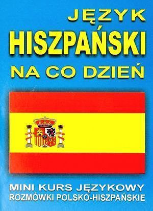 Język hiszpański na co dzień. Rozmówki polsko - hiszpańskie. Mini kurs językowy