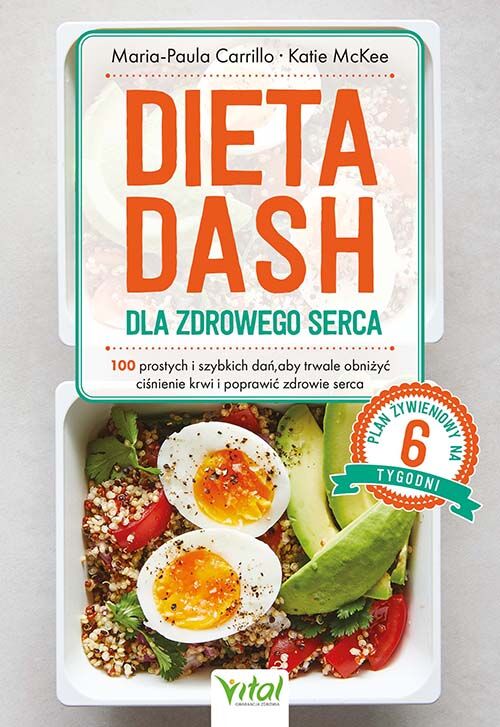 Dieta DASH dla zdrowego serca. 100 prostych i szybkich dań, aby trwale obniżyć ciśnienie krwi i poprawić zdrowie serca