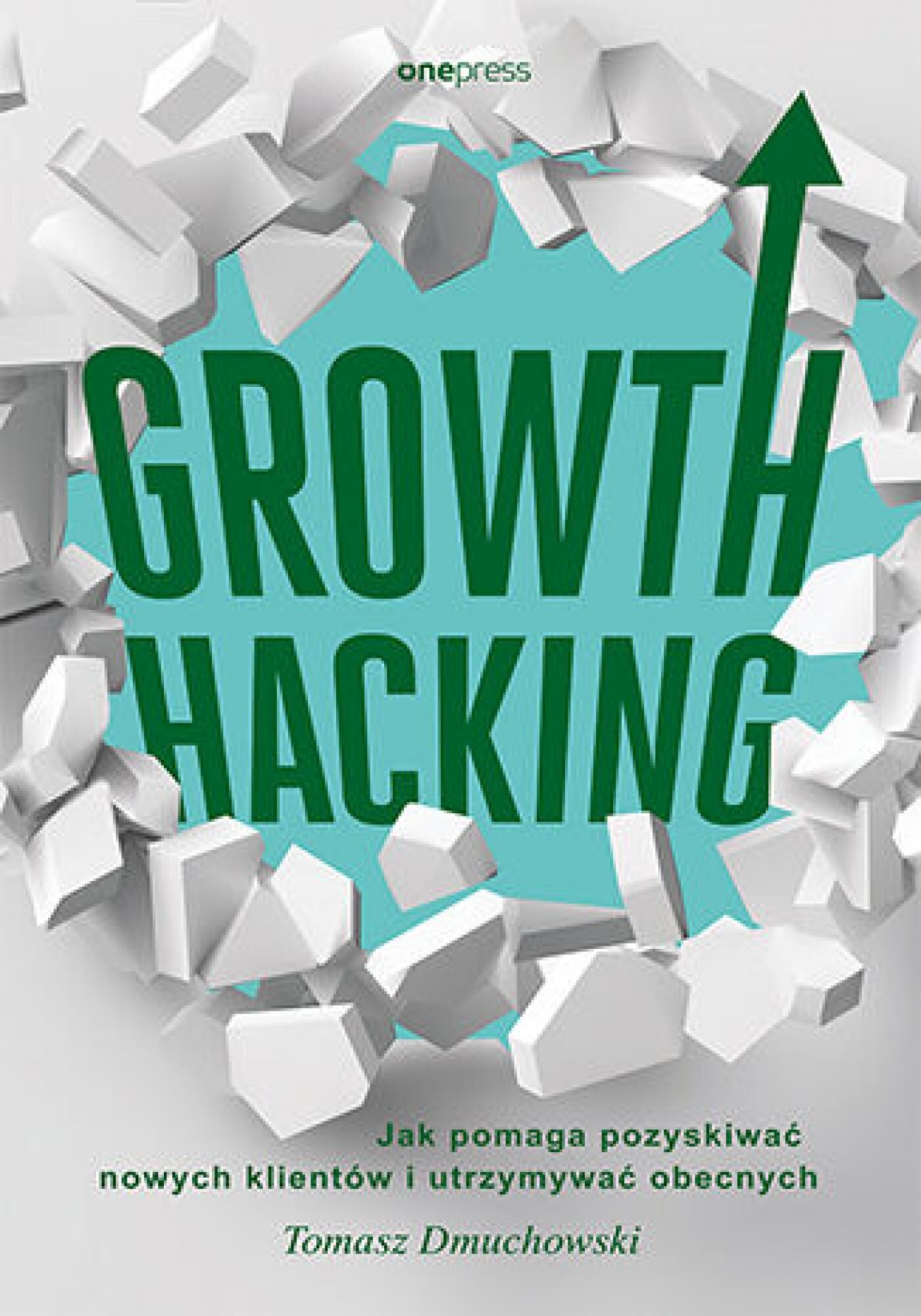 Growth Hacking: Jak pomaga pozyskiwać nowych klientów i utrzymywać obecnych (e-book)