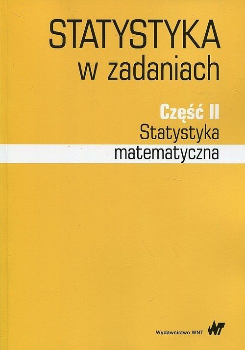 Statystyka w zadaniach. Część 2 Statystyka matematyczna