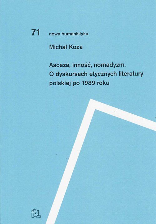 Asceza inność nomadyzm O dyskursach etycznych literatury polskiej po 1989 roku