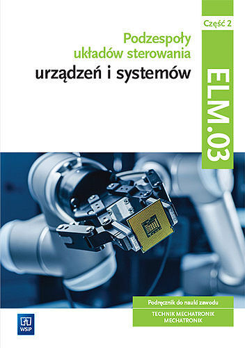 Podzespoły układów sterowania urządzeń i systemów mechatronicznych kwalifikacja elm. 03 podręcznik część 2
