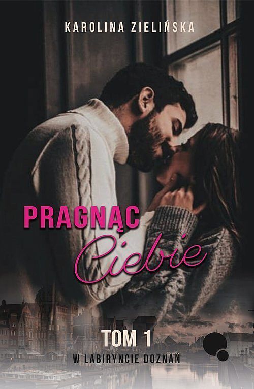 Pragnąc Ciebie. Tom 1 W labiryncie doznań