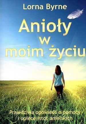 Anioły w moim życiu. Prawdziwa opowieść o pomocy i opiece istot anielskich