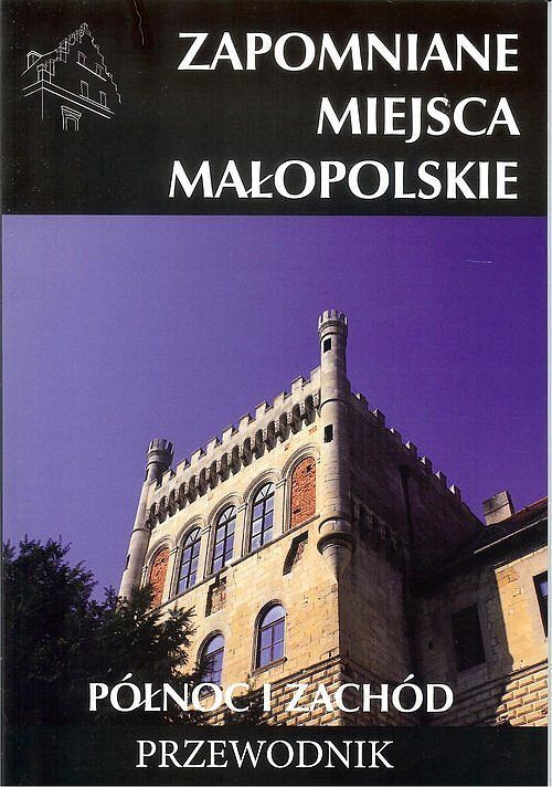 Zapomniane miejsca Małopolskie Północ i zachód