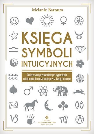 Księga symboli intuicyjnych praktyczny przewodnik po sygnałach odbieranych codziennie przez twoją intuicję