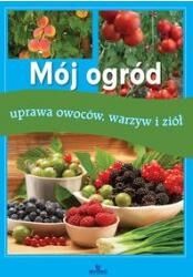 Mój ogród uprawa owoców warzyw i ziół