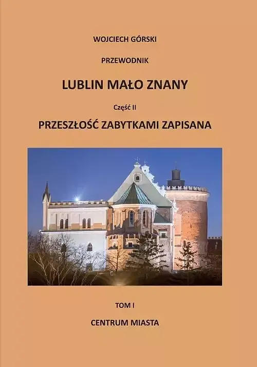 Lublin mało znany. Część 2 Przeszłość zabytkami zapisana