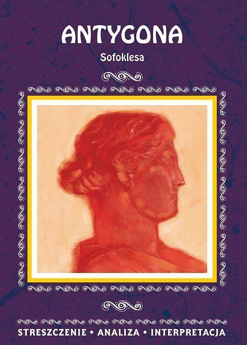 Antygona Sofoklesa Streszczenie, analiza, interpretacja