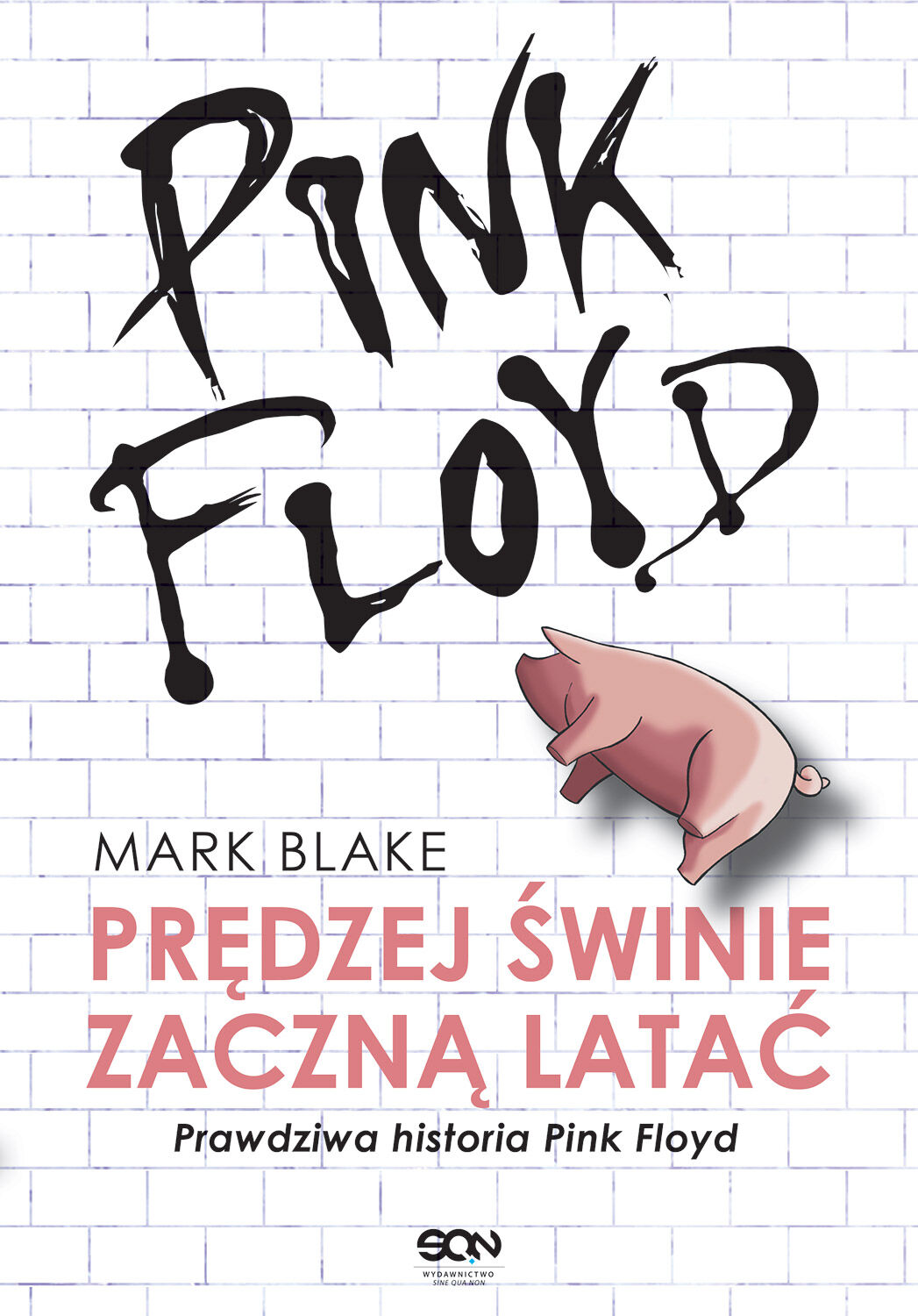 Pink Floyd. Prędzej świnie zaczną latać. Prawdziwa historia Pink Floyd. Wydanie I