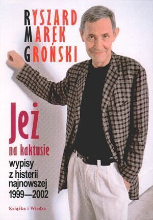 Jeż na kaktusie. Wypisy z histerii najnowszej 1999-2002
