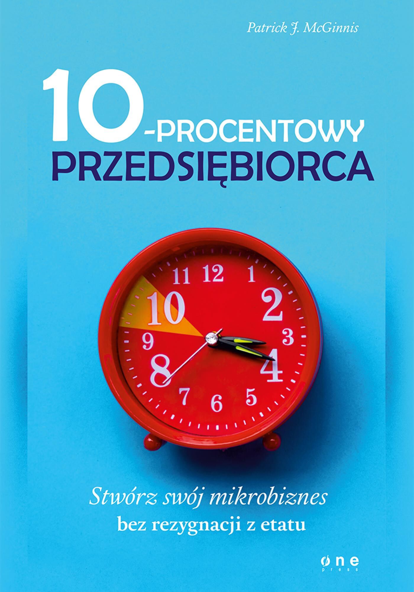 10-procentowy przedsiębiorca. Stwórz swój mikrobiznes bez rezygnacji z etatu (e-book)