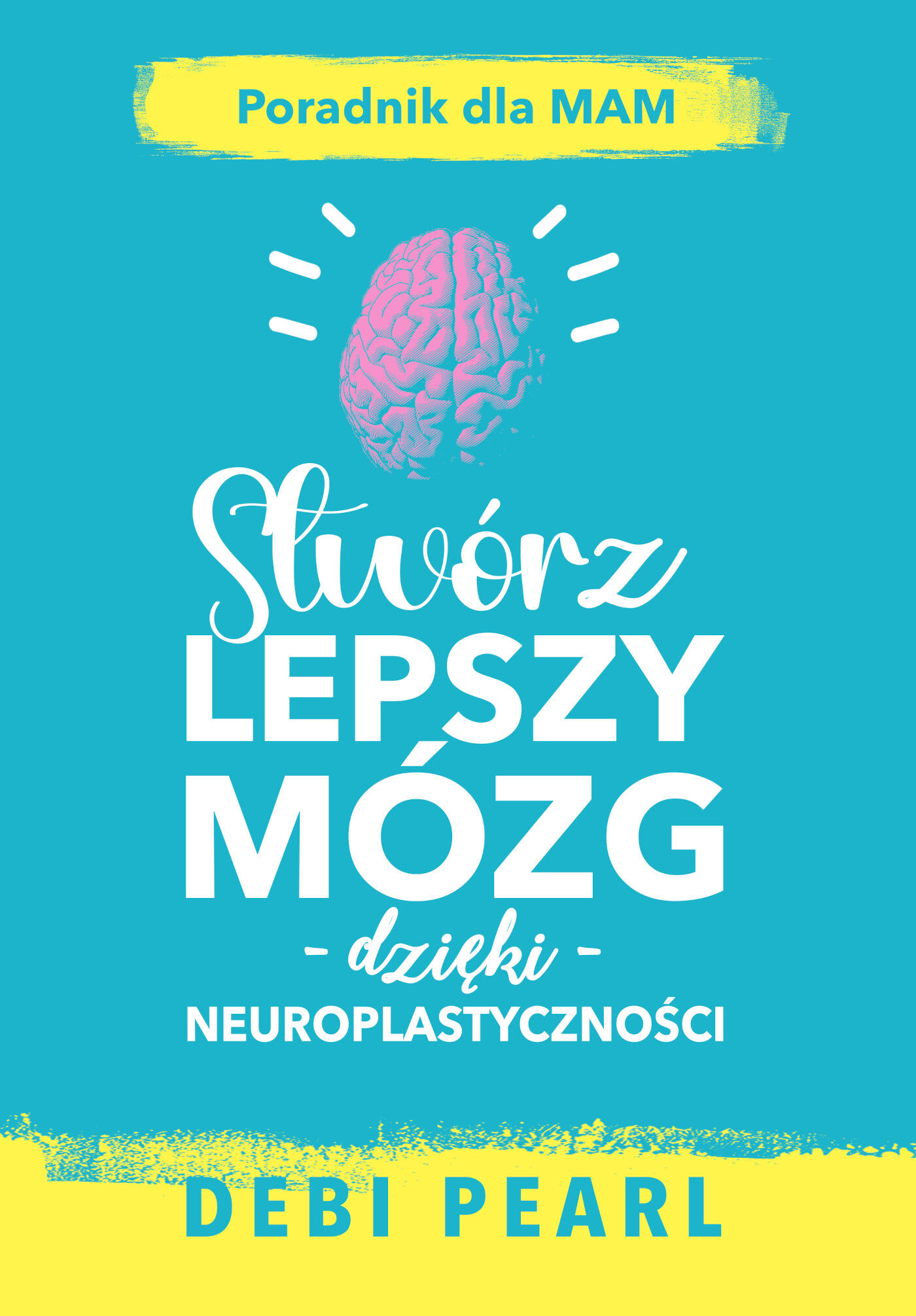 Stwórz lepszy mózg dzięki neuroplastyczności – poradnik dla mam (e-book)