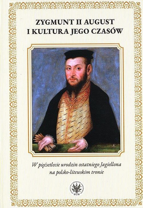 Zygmunt II August i kultura jego czasów. W pięćsetlecie urodzin ostatniego Jagiellona na polsko-lite