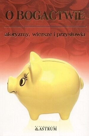 O bogactwie. Aforyzmy, wiersze i przysłowia