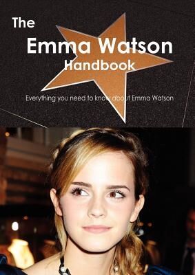 The Emma Watson Handbook - Everything You Need to Know about Emma Watson