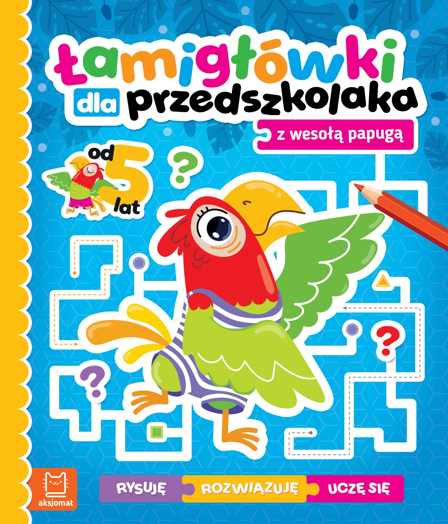 Łamigłówki dla przedszkolaka z wesołą papugą. Rysuję – rozwiązuję – uczę się. Od 5 lat