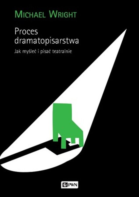 Proces dramatopisarstwa. Jak myśleć i pisać teatralnie.