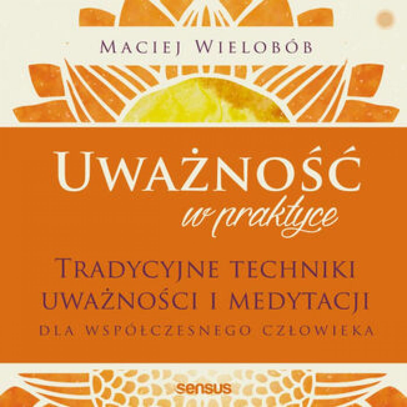 Uważność w praktyce. Tradycyjne techniki uważności i medytacji dla współczesnego człowieka (audiobook MP3)