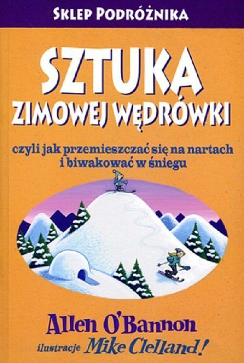 Sztuka zimowej wędrówki czyli jak przemieszczać się na nartach i biwakować w śniegu/ Sklep Podróżnik