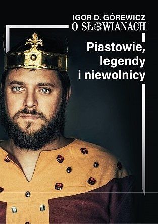 Piastowie, legendy i niewolnicy. O słowianach. Tom 1