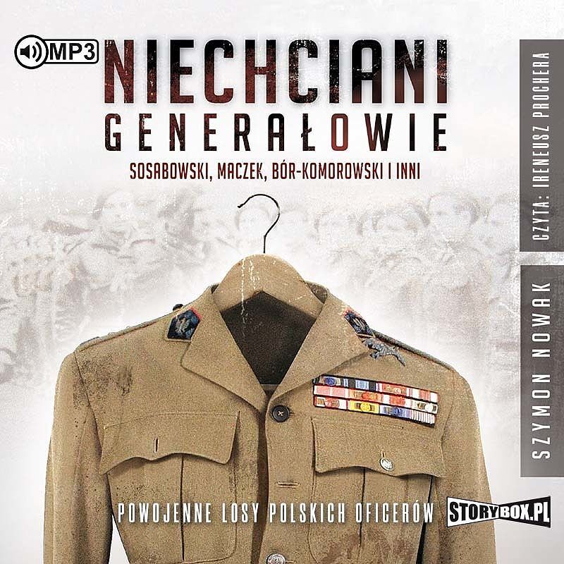 Niechciani generałowie Sosabowski, Maczek, Bór-Komorowski i inni Powojenne losy polskich oficerów (audiobook CD)