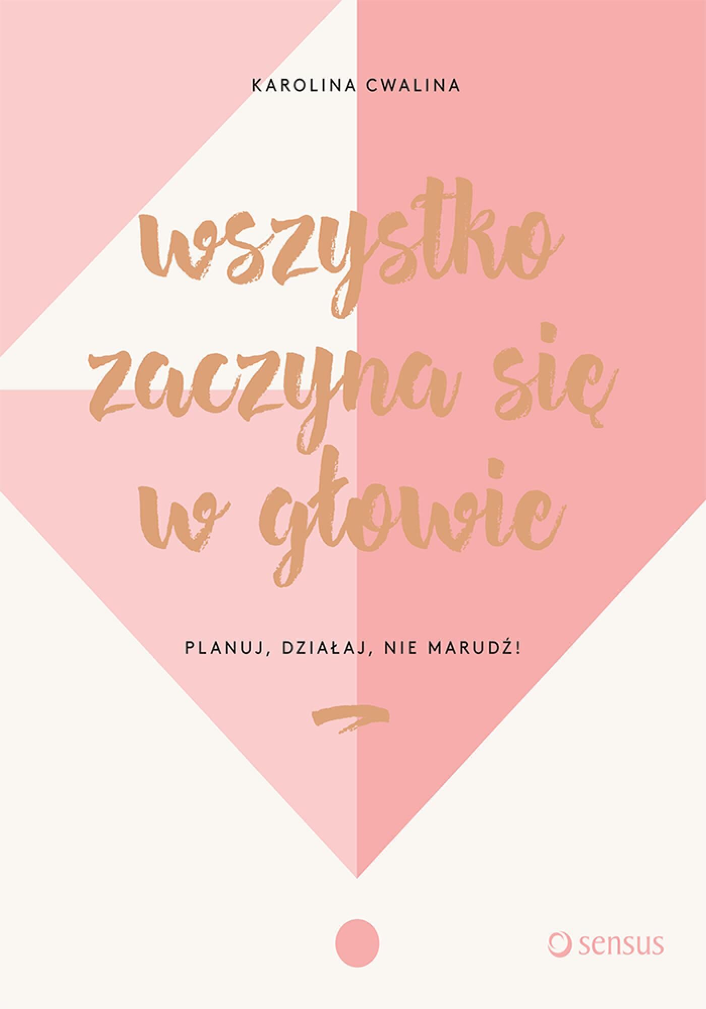 Wszystko zaczyna się w głowie. Planuj, działaj, nie marudź! (e-book)