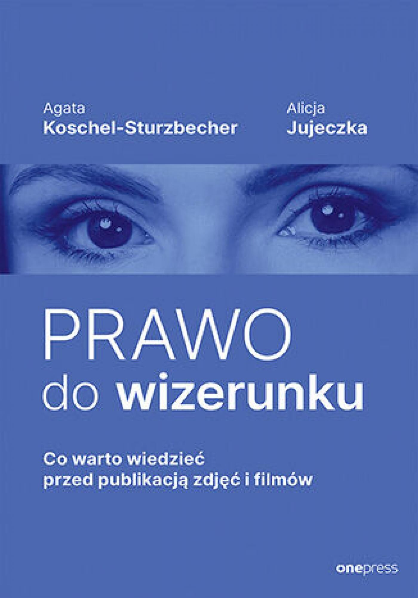 Prawo do wizerunku. Co warto wiedzieć przed publikacją zdjęć i filmów (e-book)