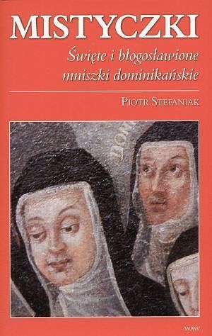 Mistyczki. Święte i błogosławione mniszki dominikańskie