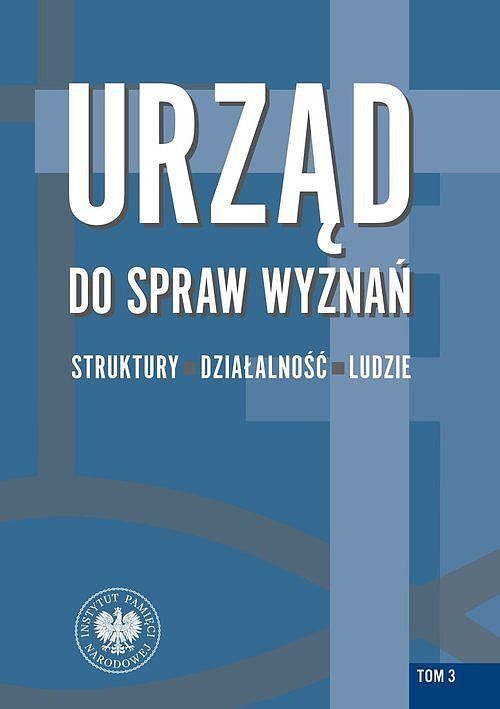 Urząd do spraw Wyznań Struktury działalność ludzie. Tom 3