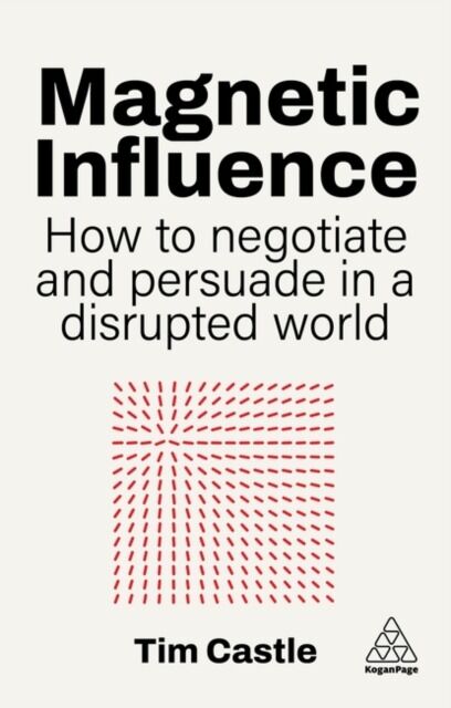 Magnetic Influence. How to Negotiate and Persuade in a Disrupted World