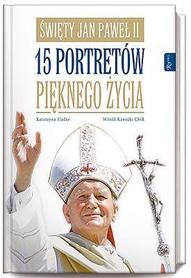 Święty Jan Paweł II. 15 portretów pięknego życia