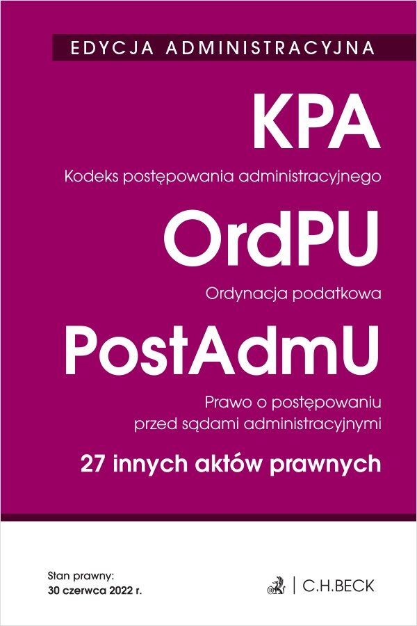 Kodeks postępowania administracyjnego. Ordynacja podatkowa. Prawo o postępowaniu przed sądami administracyjnymi. 27 innych aktów prawnych wyd. 2022