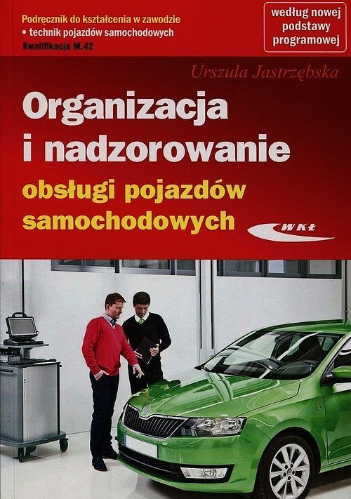 Organizacja i nadzorowanie obsługi pojazdów samochodowych Podręcznik do kształcenia w zawodzie technik pojazdów samochodowych M.42