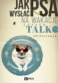Jak wysłać psa na wakacje Felietony