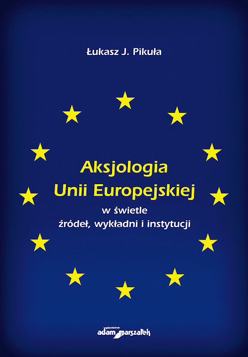 Aksjologia Unii Europejskiej w świetle źródeł, wykładni i instytucji