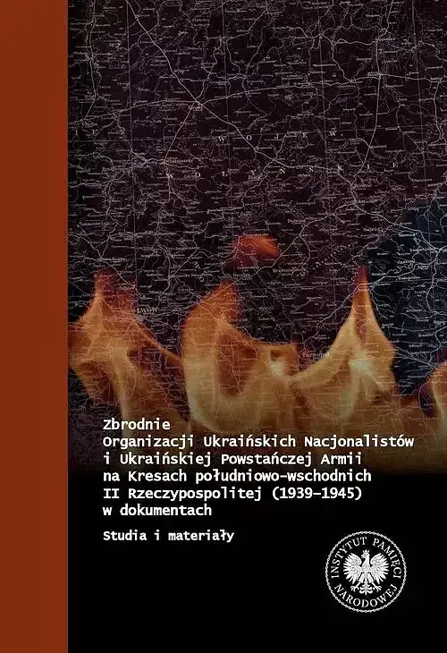 Zbrodnie Organizacji Ukraińskich Nacjonalistów i Ukraińskiej Powstańczej Armii na Kresach Południowo-Wschodnich II Rzeczpospolitej