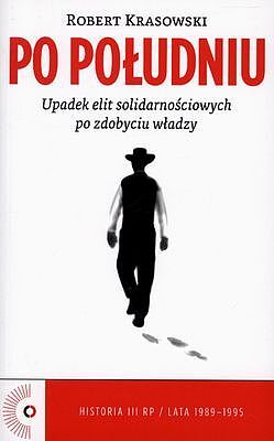Po południu. Upadek elit solidarnościowych po zdobyciu władzy