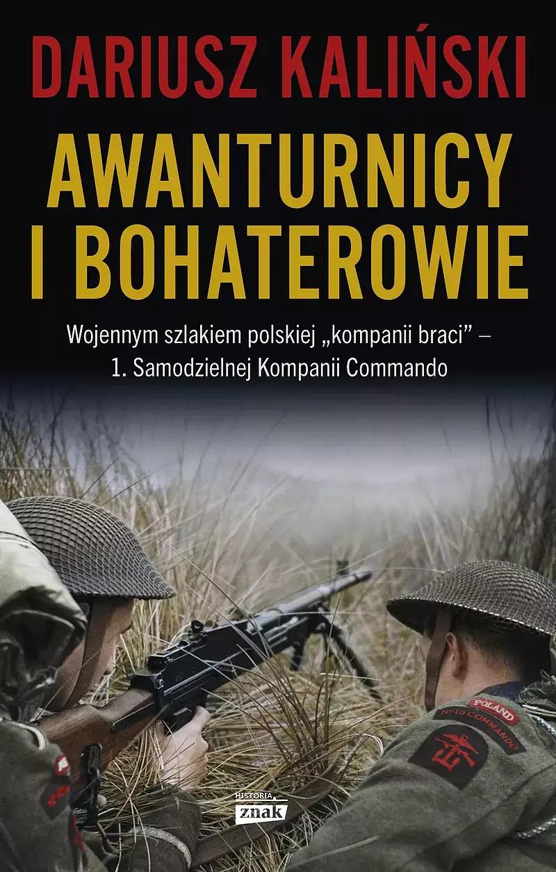 Awanturnicy i bohaterowie. Wojennym szlakiem polskiej „kompanii braci” – 1. Samodzielnej Kompanii Commando
