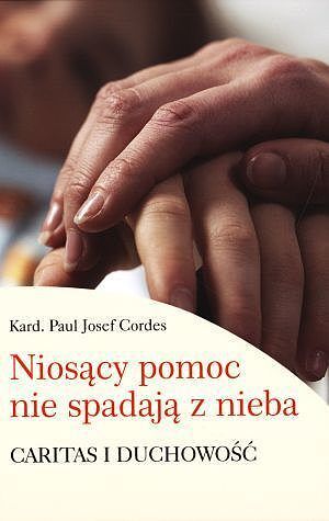 Niosący pomoc nie spadają z nieba. Caritas i duchowość