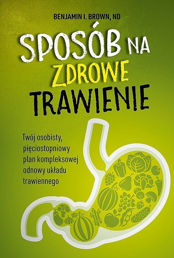 Sposób na zdrowe trawienie twój osobisty pięciostopniowy plan kompleksowej odnowy układu trawiennego