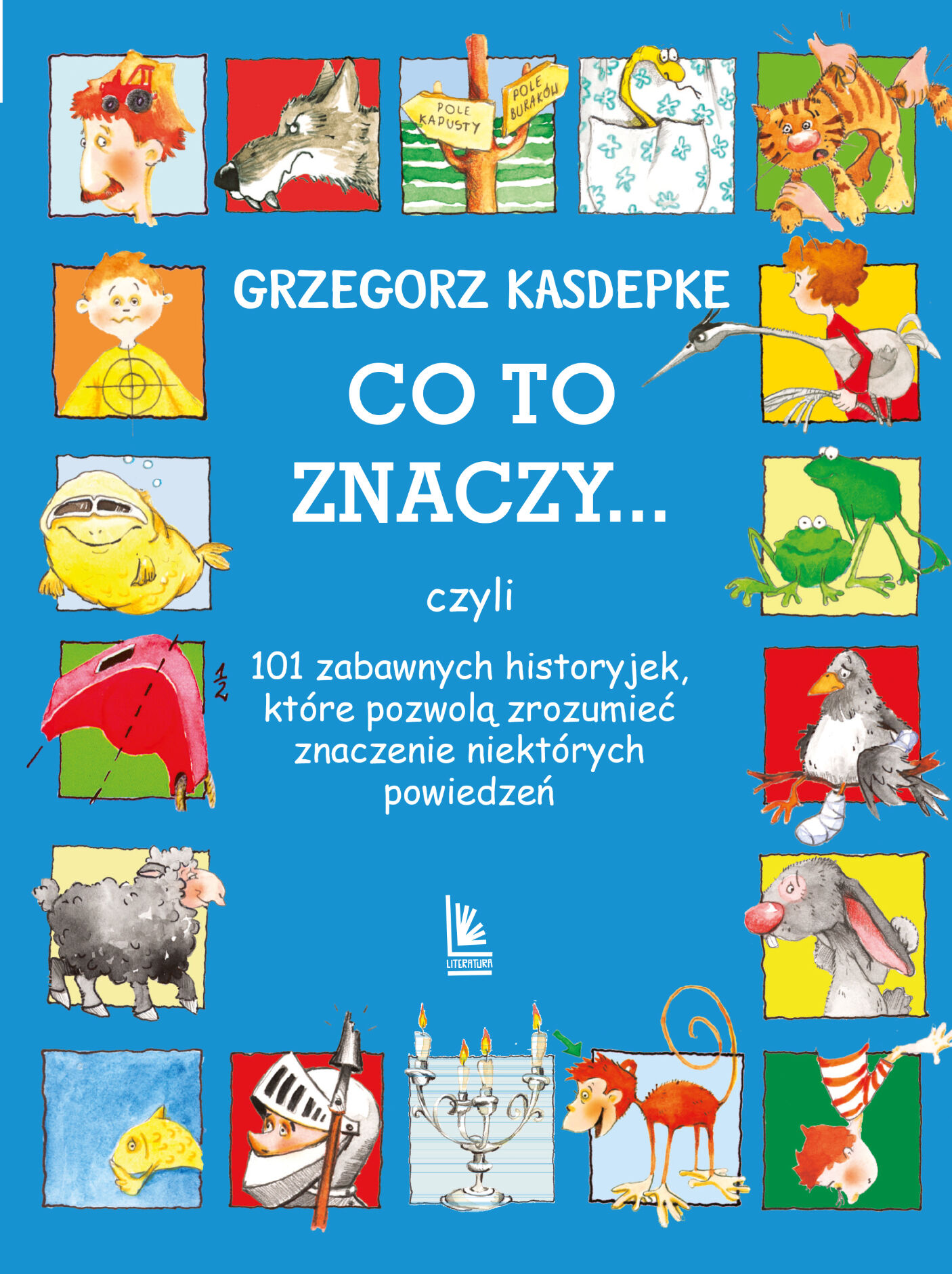 CO TO ZNACZY... 101 zabawnych historyjek, które pozwolą zrozumieć znaczenie niektórych powiedzeń