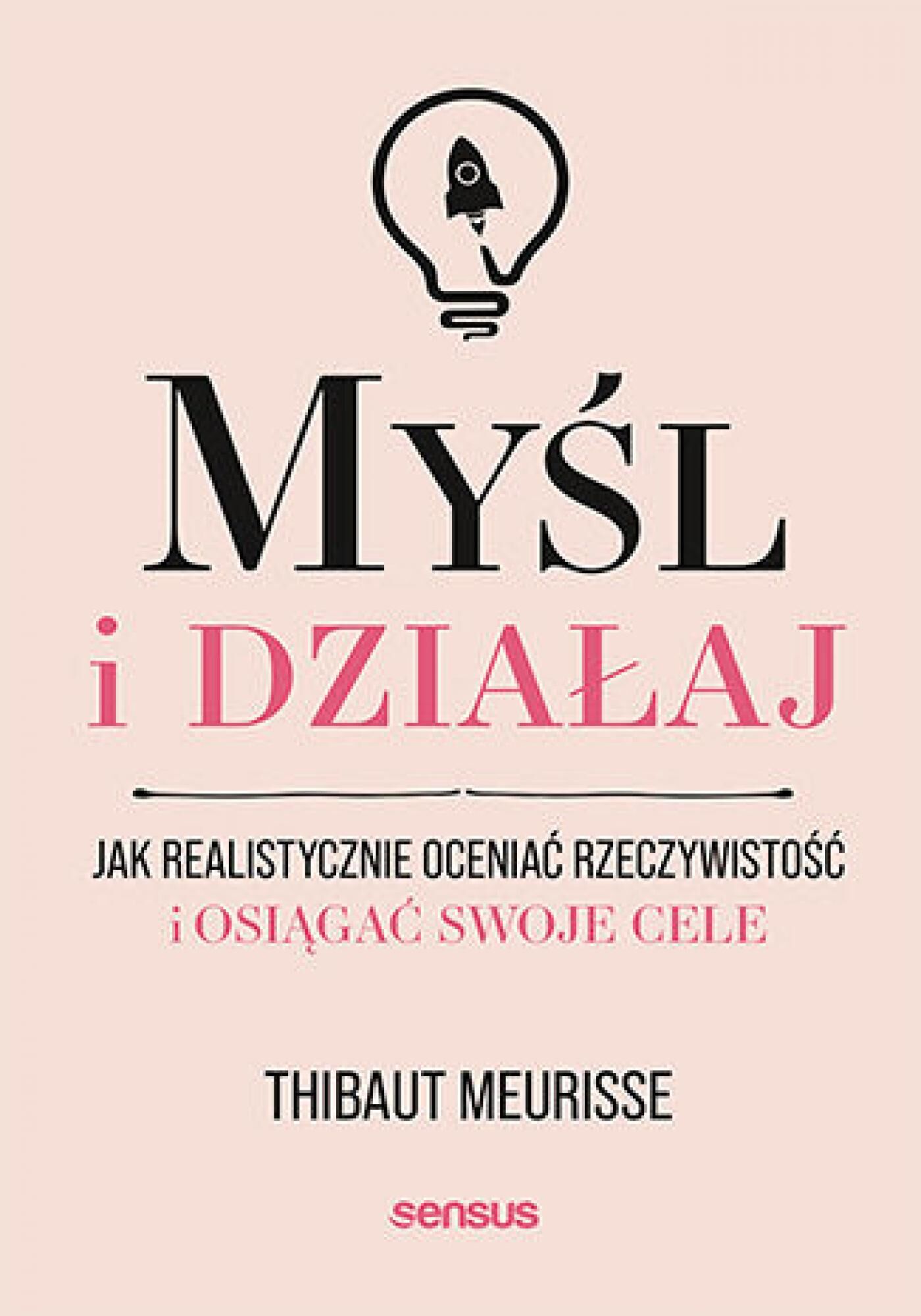 Myśl i działaj. Jak realistycznie oceniać rzeczywistość i osiągać swoje cele (e-book)