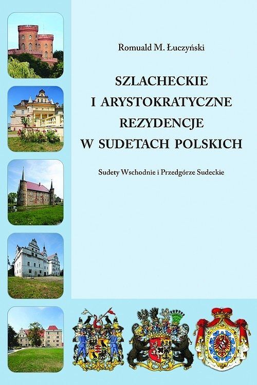 Szlacheckie i arystokratyczne rezydencje w Sudetach Polskich - Sudety Wschodnie i Przedgórze Sudeckie