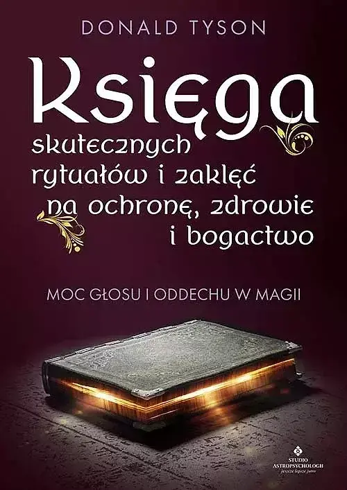 Księga skutecznych rytuałów i zaklęć na ochronę, zdrowie i bogactwo