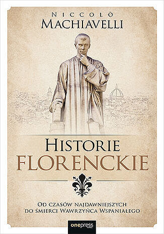 Historie florenckie. Od czasów najdawniejszych do śmierci Wawrzyńca Wspaniałego
