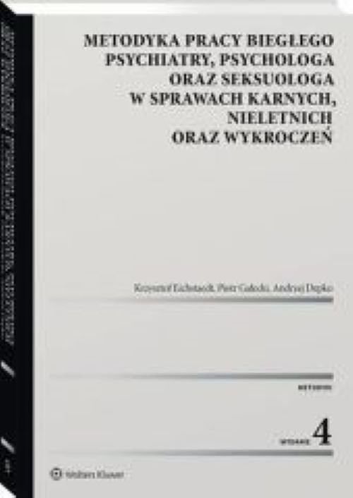 Metodyka pracy biegłego psychiatry wyd. 4 psychologa oraz seksuologa, w sprawach karnych, nieletnich
